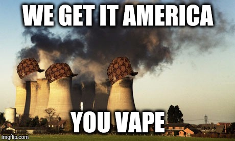 Indoor vape...outdoor vape...it's all just Vape. | WE GET IT AMERICA; YOU VAPE | image tagged in pollution,smoke,vape,america vs canada | made w/ Imgflip meme maker