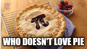 WHO DOESN'T LOVE PIE | made w/ Imgflip meme maker