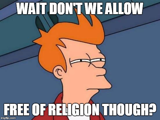 Futurama Fry Meme | WAIT DON'T WE ALLOW FREE OF RELIGION THOUGH? | image tagged in memes,futurama fry | made w/ Imgflip meme maker