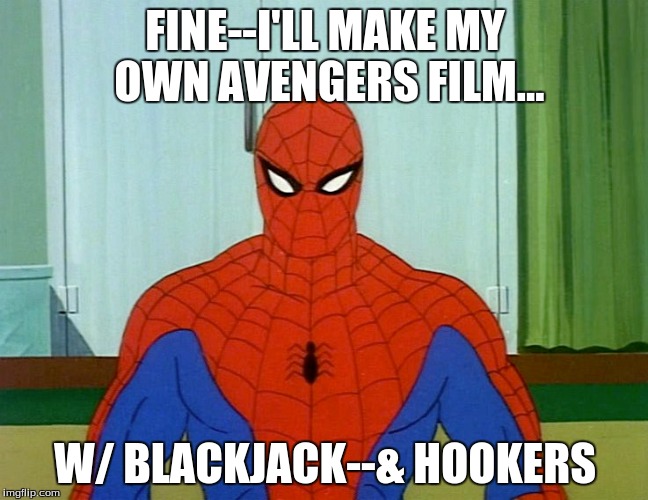 Like a boss Spiderman | FINE--I'LL MAKE MY OWN AVENGERS FILM... W/ BLACKJACK--& HOOKERS | image tagged in spiderman,spiderman meme,hilarious,goofy,funny memes,funny shit | made w/ Imgflip meme maker