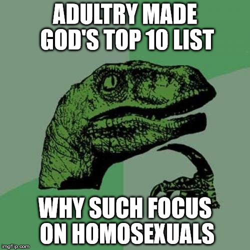 Philosoraptor Meme | ADULTRY MADE GOD'S TOP 10 LIST; WHY SUCH FOCUS ON HOMOSEXUALS | image tagged in memes,philosoraptor | made w/ Imgflip meme maker