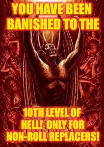 YOU HAVE BEEN BANISHED TO THE 10TH LEVEL OF HELL!  ONLY FOR NON-ROLL REPLACERS! | made w/ Imgflip meme maker