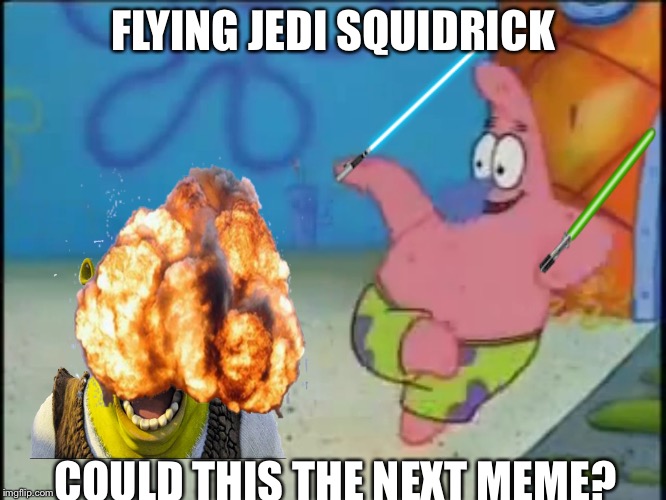 Jedi Squidrick! | FLYING JEDI SQUIDRICK; COULD THIS THE NEXT MEME? | image tagged in jedi squidrick,lightsaber patrick,patward,lightsaber patward,lightsaber squidrick,squidrick | made w/ Imgflip meme maker