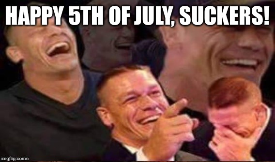 HAPPY 5TH OF JULY, SUCKERS! | made w/ Imgflip meme maker