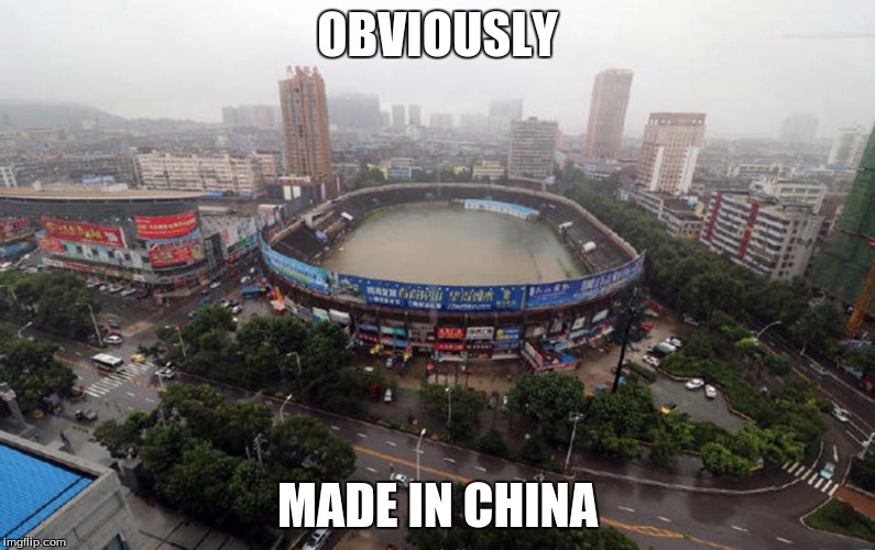 A stadium flooded in China. Maybe they should try some Liquid Plumr. | OBVIOUSLY; MADE IN CHINA | image tagged in funny,memes | made w/ Imgflip meme maker