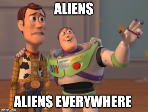 Aliens! Aliens everywhere! | ALIENS; ALIENS EVERYWHERE | image tagged in memes,x x everywhere,toy story,aliens | made w/ Imgflip meme maker