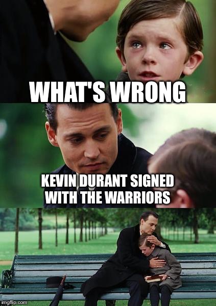 Finding Neverland Meme |  WHAT'S WRONG; KEVIN DURANT SIGNED WITH THE WARRIORS | image tagged in memes,finding neverland | made w/ Imgflip meme maker