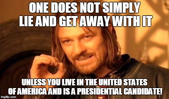 One Does Not Simply | ONE DOES NOT SIMPLY LIE AND GET AWAY WITH IT; UNLESS YOU LIVE IN THE UNITED STATES OF AMERICA AND IS A PRESIDENTIAL CANDIDATE! | image tagged in memes,one does not simply | made w/ Imgflip meme maker