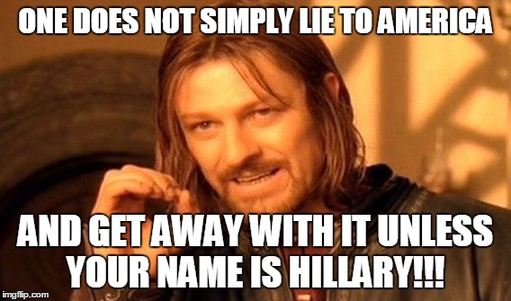 One Does Not Simply | ONE DOES NOT SIMPLY LIE TO AMERICA; AND GET AWAY WITH IT UNLESS YOUR NAME IS HILLARY!!! | image tagged in memes,one does not simply | made w/ Imgflip meme maker