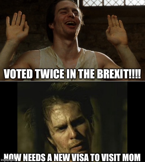 Voted twice! | VOTED TWICE IN THE BREXIT!!!! NOW NEEDS A NEW VISA TO VISIT MOM | image tagged in brexit,wild bill,green mile,england | made w/ Imgflip meme maker
