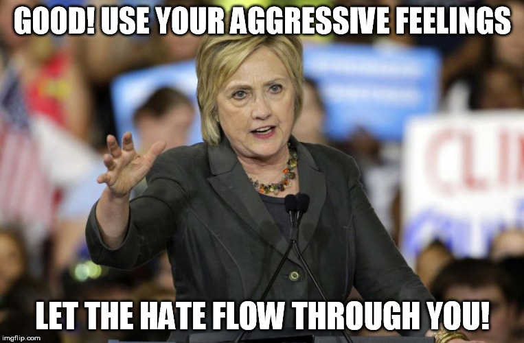 Emperor Clintontine | GOOD! USE YOUR AGGRESSIVE FEELINGS; LET THE HATE FLOW THROUGH YOU! | image tagged in star wars,the emperor is ready | made w/ Imgflip meme maker