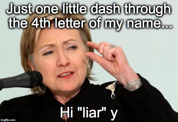 Re-thinking "Hillary"  | Just one little dash through the 4th letter of my name... Hi "liar" y | image tagged in hillary clinton fingers,hillary lies,hillary emails | made w/ Imgflip meme maker