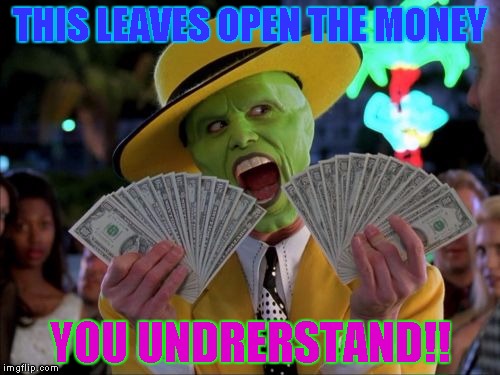 Money Money | THIS LEAVES OPEN THE MONEY; YOU UNDRERSTAND!! | image tagged in memes,money money | made w/ Imgflip meme maker