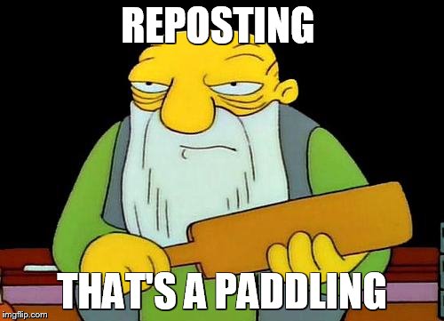 That's a paddlin' | REPOSTING; THAT'S A PADDLING | image tagged in memes,that's a paddlin' | made w/ Imgflip meme maker