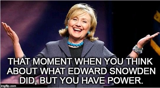 Happy Hillary Clinton | THAT MOMENT WHEN YOU THINK ABOUT WHAT EDWARD SNOWDEN DID, BUT YOU HAVE POWER. | image tagged in happy hillary clinton,hillary clinton,edward snowden,corruption,double standards | made w/ Imgflip meme maker