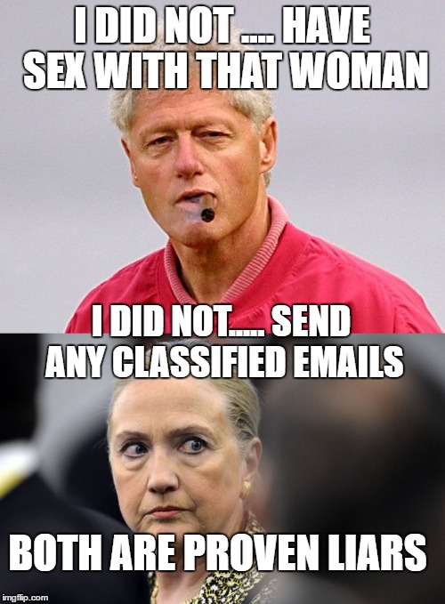 I DID NOT .... HAVE SEX WITH THAT WOMAN; I DID NOT..... SEND ANY CLASSIFIED EMAILS; BOTH ARE PROVEN LIARS | image tagged in hillary clinton,bill clinton,trump for president,political meme | made w/ Imgflip meme maker