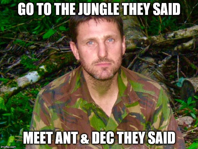 GO TO THE JUNGLE THEY SAID; MEET ANT & DEC THEY SAID | image tagged in phil | made w/ Imgflip meme maker
