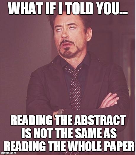 Face You Make Robert Downey Jr Meme | WHAT IF I TOLD YOU... READING THE ABSTRACT IS NOT THE SAME AS READING THE WHOLE PAPER | image tagged in memes,face you make robert downey jr | made w/ Imgflip meme maker
