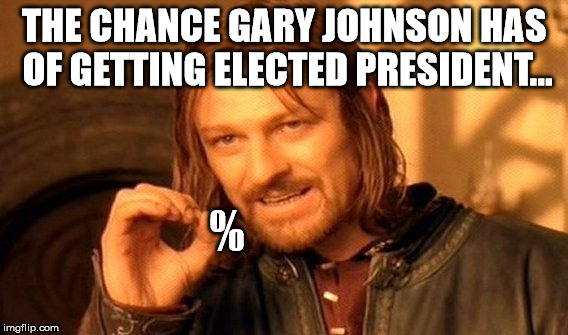 One Does Not Simply Meme | THE CHANCE GARY JOHNSON HAS OF GETTING ELECTED PRESIDENT... % | image tagged in memes,one does not simply | made w/ Imgflip meme maker