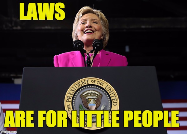 The Obama admin has prosecuted more people for mishandling classified info than all past admins combined - but Hillary skates. | LAWS; ARE FOR LITTLE PEOPLE | image tagged in hillary clinton,corruption | made w/ Imgflip meme maker