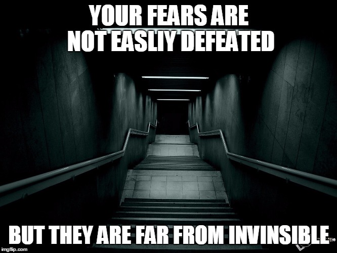 Dark room |  YOUR FEARS ARE NOT EASLIY DEFEATED; BUT THEY ARE FAR FROM INVINSIBLE | image tagged in dark room | made w/ Imgflip meme maker