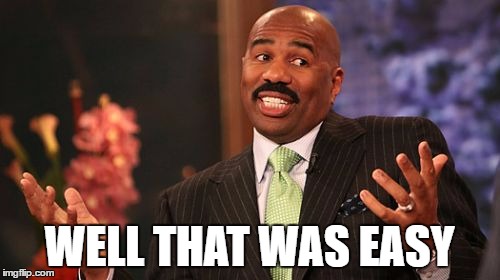 Steve Harvey Meme | WELL THAT WAS EASY | image tagged in memes,steve harvey | made w/ Imgflip meme maker