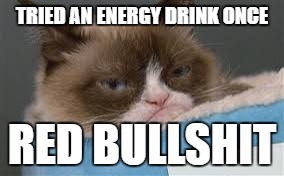 Grumpy Cat | TRIED AN ENERGY DRINK ONCE; RED BULLSHIT | image tagged in grumpy cat | made w/ Imgflip meme maker