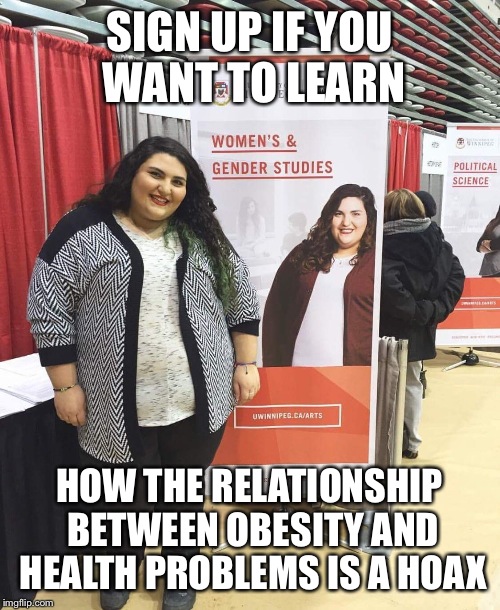 Women's studies | SIGN UP IF YOU WANT TO LEARN; HOW THE RELATIONSHIP BETWEEN OBESITY AND HEALTH PROBLEMS IS A HOAX | image tagged in women's studies | made w/ Imgflip meme maker