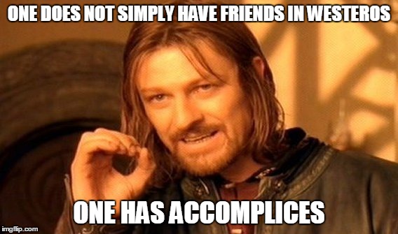 One Does Not Simply Meme | ONE DOES NOT SIMPLY HAVE FRIENDS IN WESTEROS; ONE HAS ACCOMPLICES | image tagged in memes,one does not simply | made w/ Imgflip meme maker