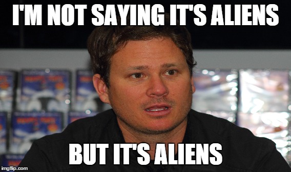 I'M NOT SAYING IT'S ALIENS; BUT IT'S ALIENS | made w/ Imgflip meme maker