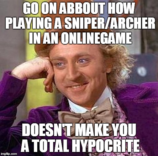 They're Always Dirty Campers, Except When It's You. | GO ON ABBOUT HOW PLAYING A SNIPER/ARCHER IN AN ONLINEGAME; DOESN'T MAKE YOU A TOTAL HYPOCRITE | image tagged in memes,creepy condescending wonka,videogames,hypocrite,camper | made w/ Imgflip meme maker
