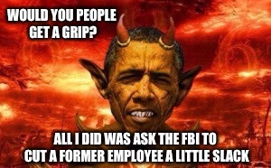 He always did see things "differently" | WOULD YOU PEOPLE GET A GRIP? ALL I DID WAS ASK THE FBI TO CUT A FORMER EMPLOYEE A LITTLE SLACK | image tagged in memes,funny,hillary,obama,fbi,email scandal | made w/ Imgflip meme maker