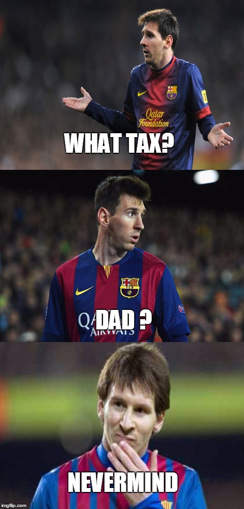 messi tax situation | WHAT TAX? DAD ? NEVERMIND | image tagged in memes,messi,no offense,just for fun,football | made w/ Imgflip meme maker