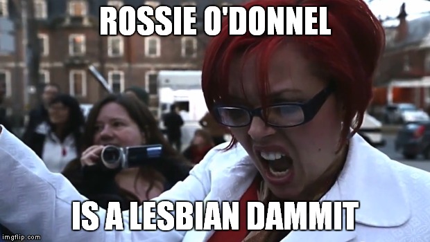 ROSSIE O'DONNEL IS A LESBIAN DAMMIT | made w/ Imgflip meme maker