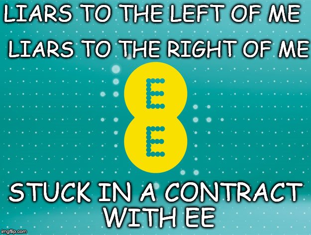 EE Dirty Little Liars | LIARS TO THE LEFT OF ME; LIARS TO THE RIGHT OF ME; STUCK IN A CONTRACT WITH EE | image tagged in ee,ee contract,ee meme,liars,stuck in the middle with you,dirty little liars | made w/ Imgflip meme maker