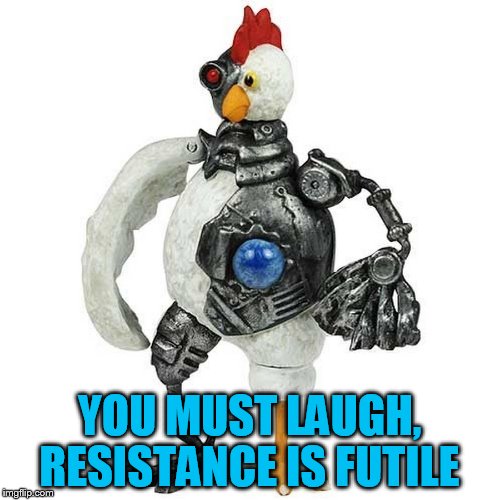 YOU MUST LAUGH, RESISTANCE IS FUTILE | made w/ Imgflip meme maker
