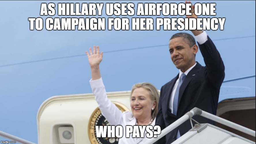 Wasteful Politicians  | AS HILLARY USES AIRFORCE ONE TO CAMPAIGN FOR HER PRESIDENCY; WHO PAYS? | image tagged in neverhillary | made w/ Imgflip meme maker