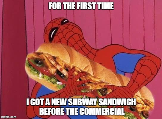 Spiderman sandwich | FOR THE FIRST TIME; I GOT A NEW SUBWAY SANDWICH BEFORE THE COMMERCIAL | image tagged in spiderman sandwich | made w/ Imgflip meme maker