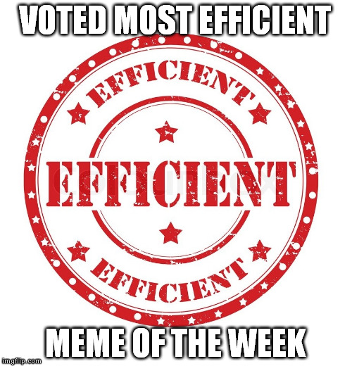 VOTED MOST EFFICIENT MEME OF THE WEEK | made w/ Imgflip meme maker