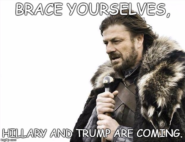 Brace Yourselves X is Coming | BRACE YOURSELVES, HILLARY AND TRUMP ARE COMING. | image tagged in memes,brace yourselves x is coming | made w/ Imgflip meme maker