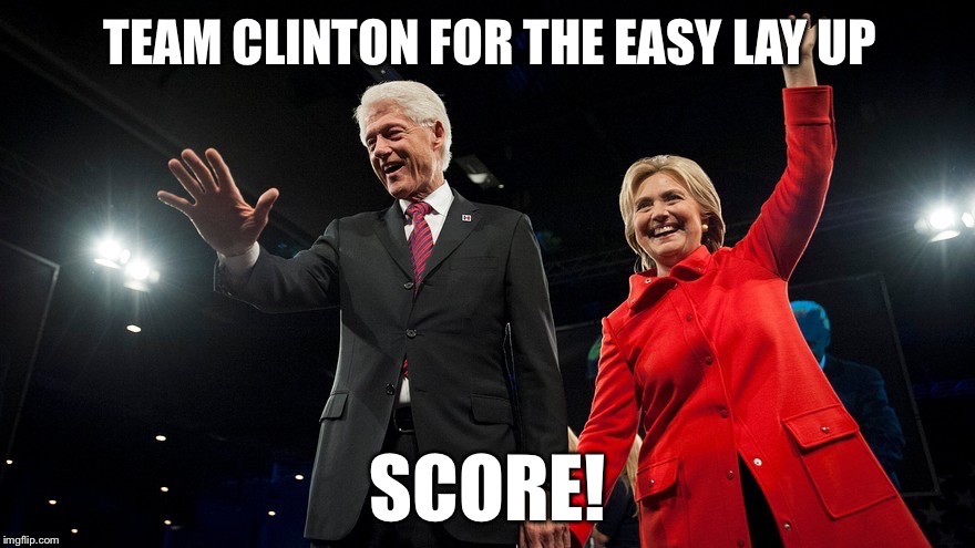 TEAM CLINTON FOR THE EASY LAY UP SCORE! | made w/ Imgflip meme maker