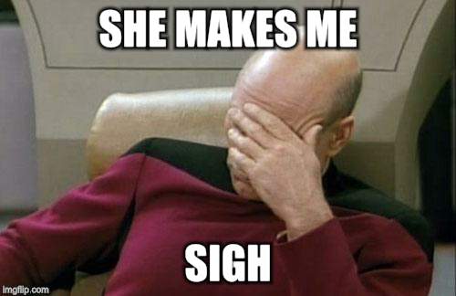 Captain Picard Facepalm Meme | SHE MAKES ME SIGH | image tagged in memes,captain picard facepalm | made w/ Imgflip meme maker