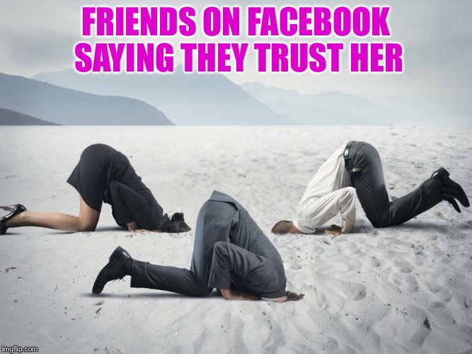 FRIENDS ON FACEBOOK SAYING THEY TRUST HER | made w/ Imgflip meme maker