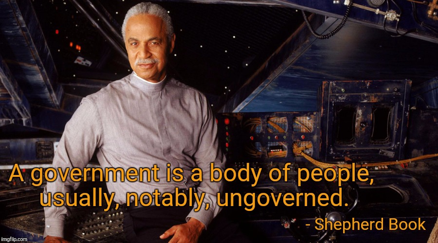 Shepherd Book on Government  | A government is a body of people, usually, notably, ungoverned. - Shepherd Book | image tagged in hillary clinton,fbi director james comey,firefly,serenity,corruption,freedom | made w/ Imgflip meme maker
