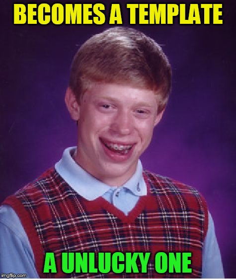 Bad Luck Brian Meme | BECOMES A TEMPLATE A UNLUCKY ONE | image tagged in memes,bad luck brian | made w/ Imgflip meme maker