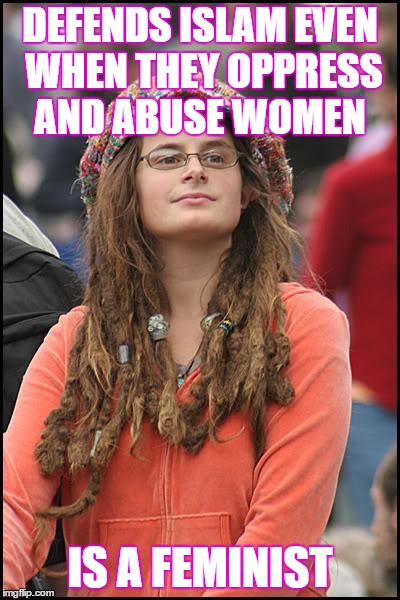 College Liberal | DEFENDS ISLAM EVEN WHEN THEY OPPRESS AND ABUSE WOMEN; IS A FEMINIST | image tagged in memes,college liberal | made w/ Imgflip meme maker