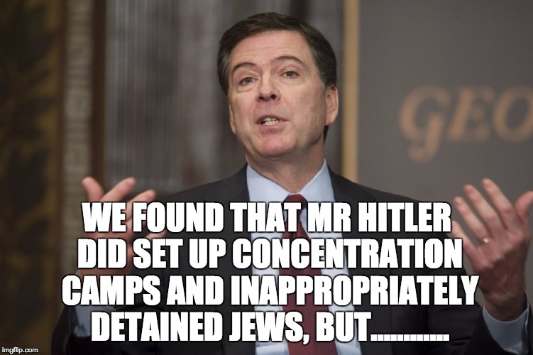 Nothing to see here | WE FOUND THAT MR HITLER DID SET UP CONCENTRATION CAMPS AND INAPPROPRIATELY DETAINED JEWS, BUT............ | image tagged in directorcomey,hitler,clinton,e-mails,indictment | made w/ Imgflip meme maker