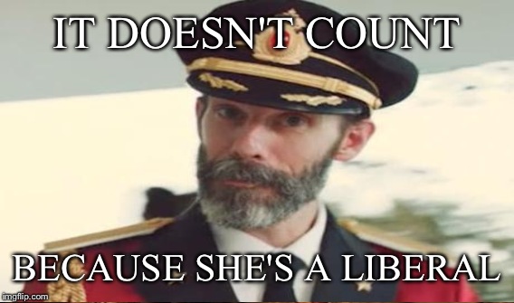 IT DOESN'T COUNT BECAUSE SHE'S A LIBERAL | made w/ Imgflip meme maker