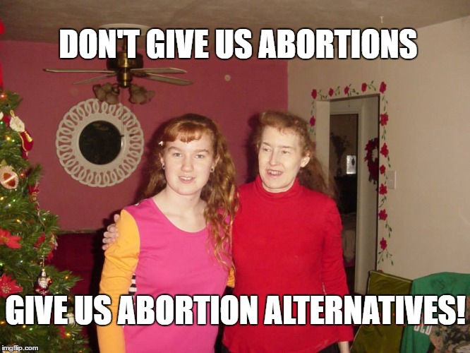 Help Us Choose Life! | DON'T GIVE US ABORTIONS; GIVE US ABORTION ALTERNATIVES! | image tagged in prolife | made w/ Imgflip meme maker