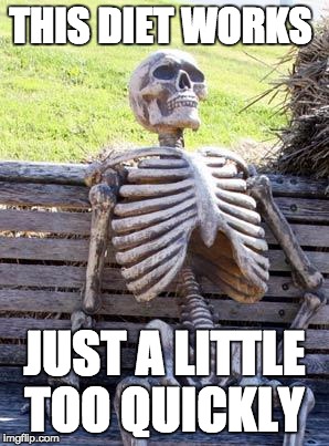 Waiting Skeleton Meme | THIS DIET WORKS; JUST A LITTLE TOO QUICKLY | image tagged in memes,waiting skeleton | made w/ Imgflip meme maker